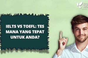 IELTS vs TOEFL: Tes Mana yang Tepat untuk Kamu?