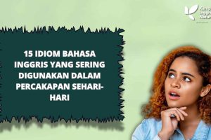 15 Idiom Bahasa Inggris yang Sering Digunakan dalam Percakapan Sehari-hari