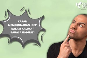 Kapan Menggunakan ‘Get’ dalam Kalimat Bahasa Inggris?