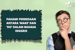 Pahami Perbedaan Antara ‘Make’ dan ‘Do’ dalam Bahasa Inggris