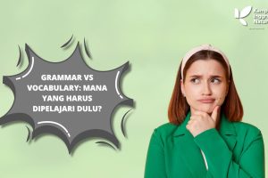 Grammar vs Vocabulary: Mana yang Harus Dipelajari Dulu?